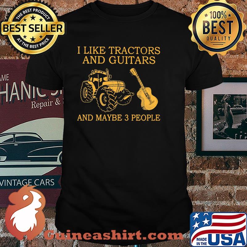 I Like Tractors And Guitars And Maybe 3 People Shirt