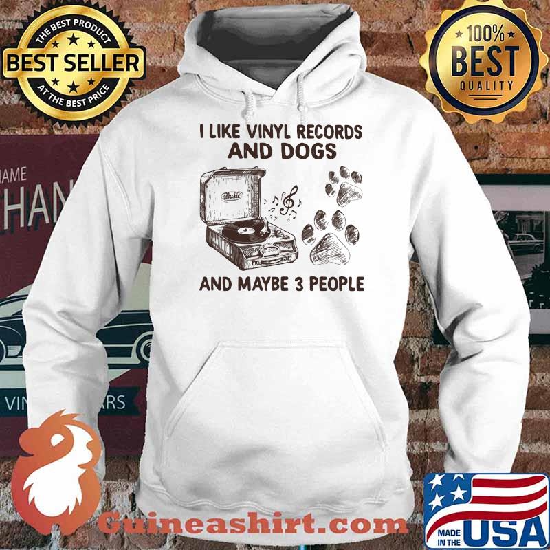 I Like Vinyl Rcords And dogs And Maybe 3 People Shirt Hoodie
