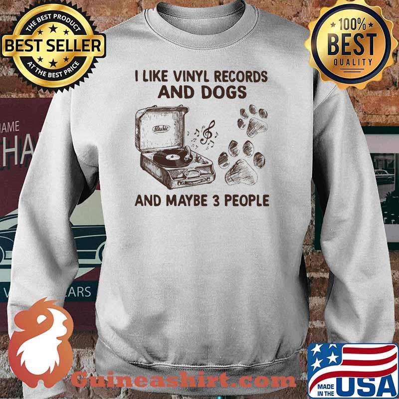 I Like Vinyl Rcords And dogs And Maybe 3 People Shirt Sweater