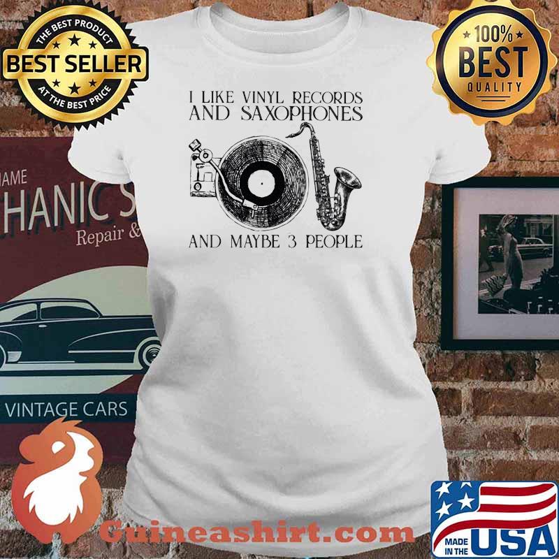 I like vinyl records and saxophones and maybe 3 people Ladies tee