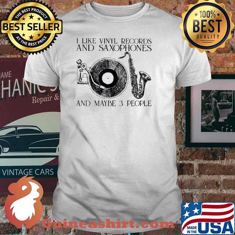 I like vinyl records and saxophones and maybe 3 people shirt