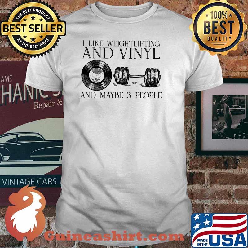 I Like Weightlifting And Vinyl And Maybe 3 People Shirt
