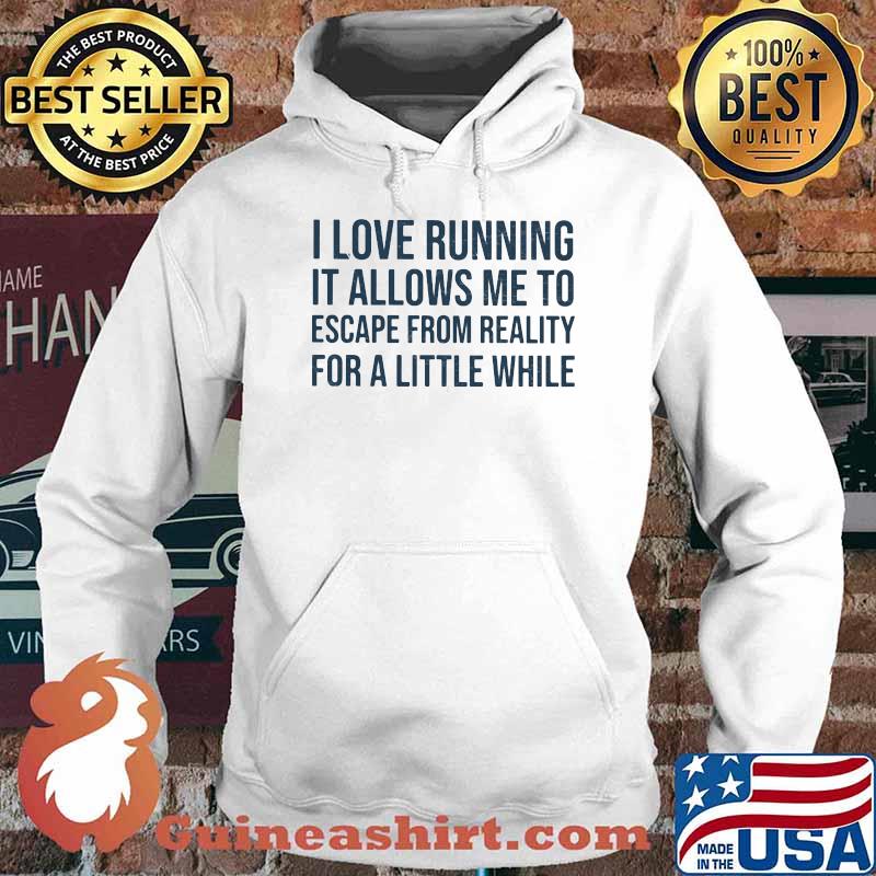 I Love Running It Allows Me To Escape From Reality For A Little While Shirt Hoodie