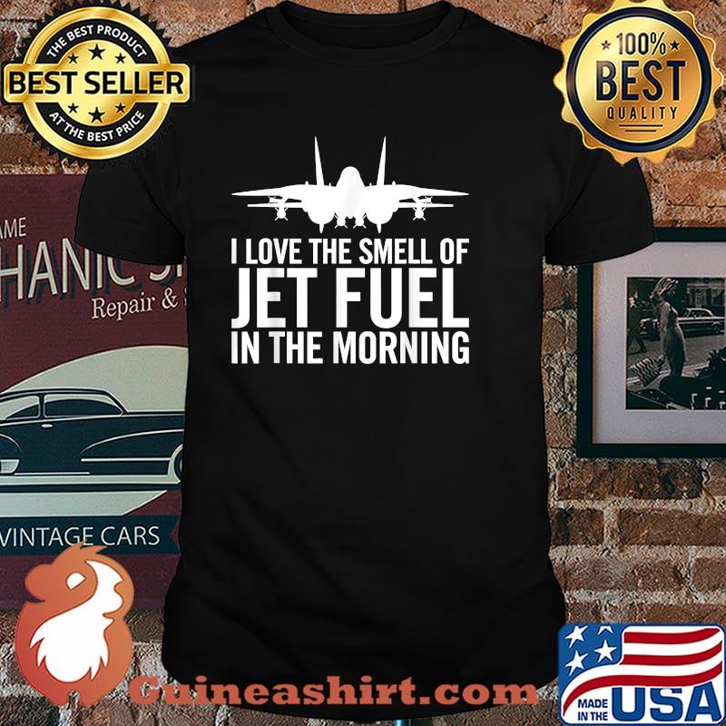 I Love The Smell of Jet Fuel in The Morning F-14 Fighter Jet T-Shirt