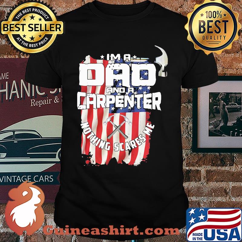I'm A Dad And A Carpenter Nothing Scares Me American Flag Shirt