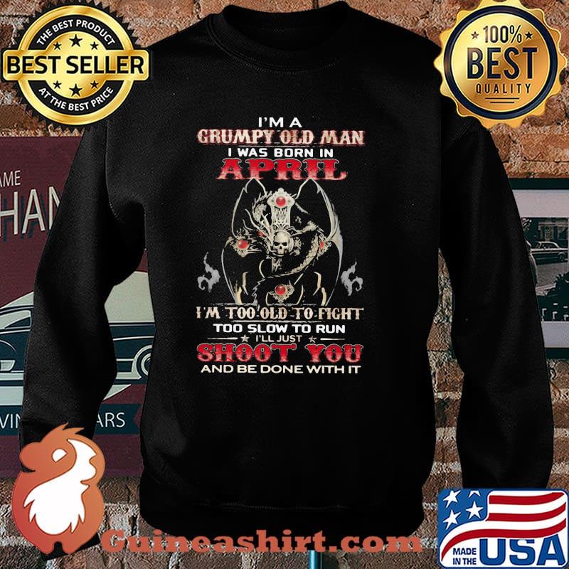 I'm A Grumpy Old Man I Was Born In April I'm Too Old To Fight Too Slow To Run Skull Shirt Sweater