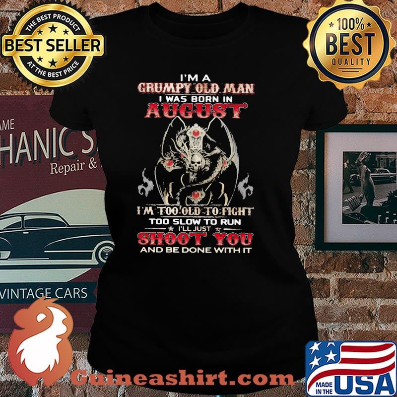 I'm A Grumpy Old Man I Was Born In August I'm Too Old To Fight Too Slow To Run Skull Shirt Laides tee