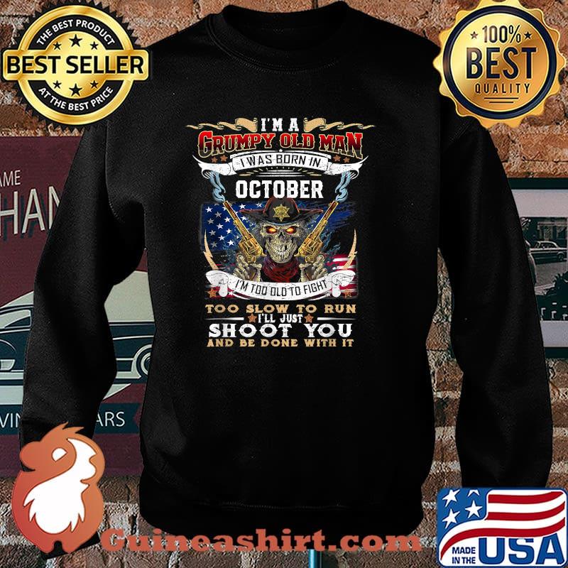 I'm A Grumpy Old Man I Was Born In October Too Slow To Run Shoot You And Be Done With It Skull American Flag T-Shirt Sweater