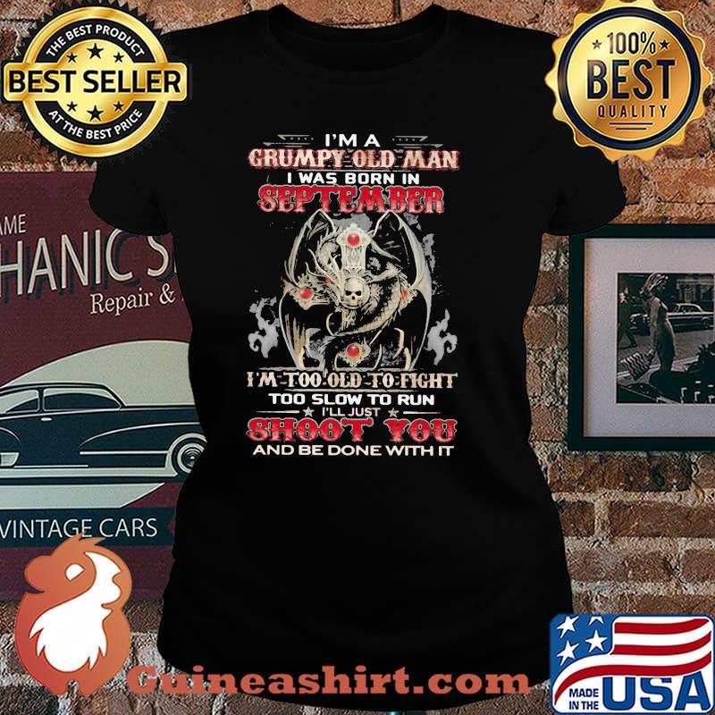 I'm A Grumpy Old Man I Was Born In September I'm Too Old To Fight Too Slow To Run Skull Shirt Laides tee