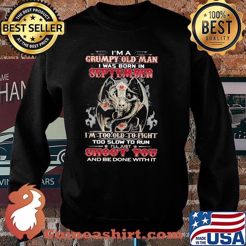 I'm A Grumpy Old Man I Was Born In September I'm Too Old To Fight Too Slow To Run Skull Shirt Sweater