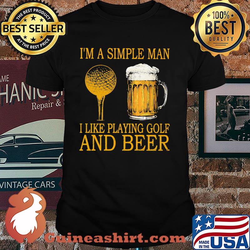 I'm A Simple Man I Like Playing Golf And Beer Gold Shirt