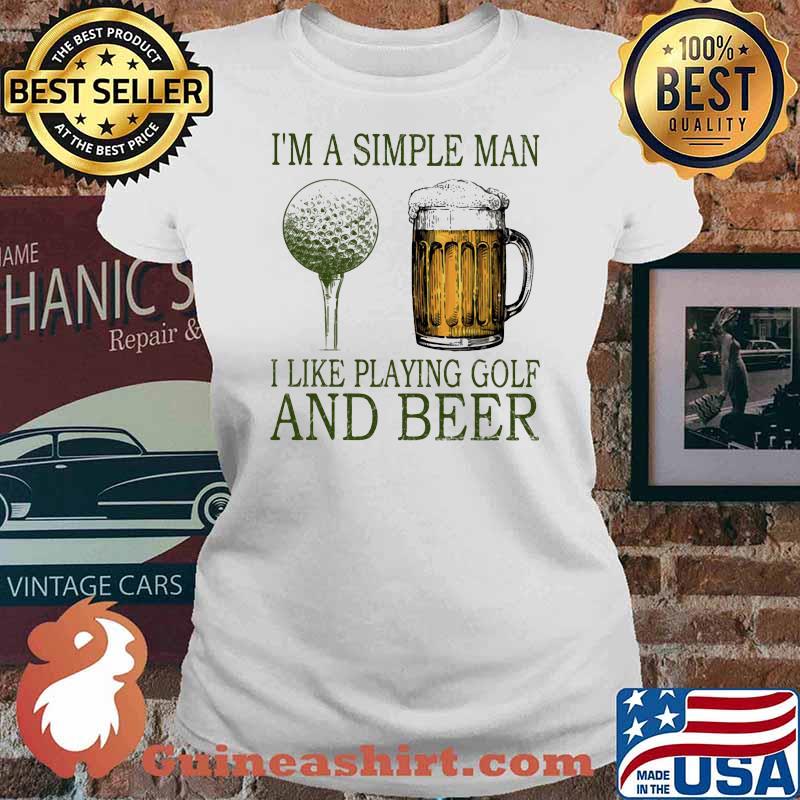 I'm A Simple MAn I Like Playing Golf And Beer Shirt Ladies tee