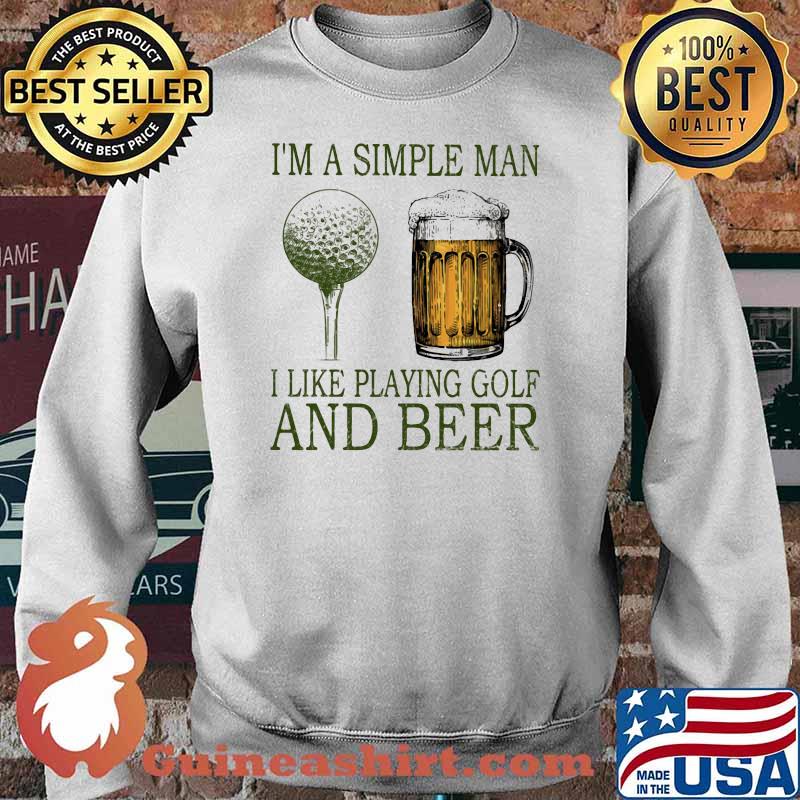 I'm A Simple MAn I Like Playing Golf And Beer Shirt Sweater