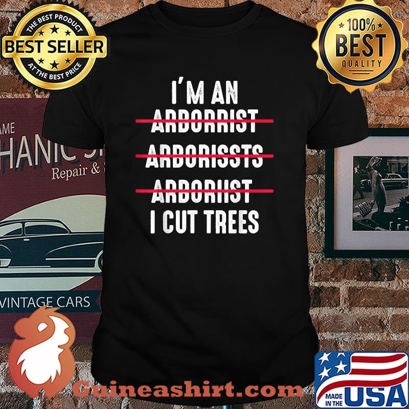 I'm an Arborrist... I cut trees Arborist T-Shirt