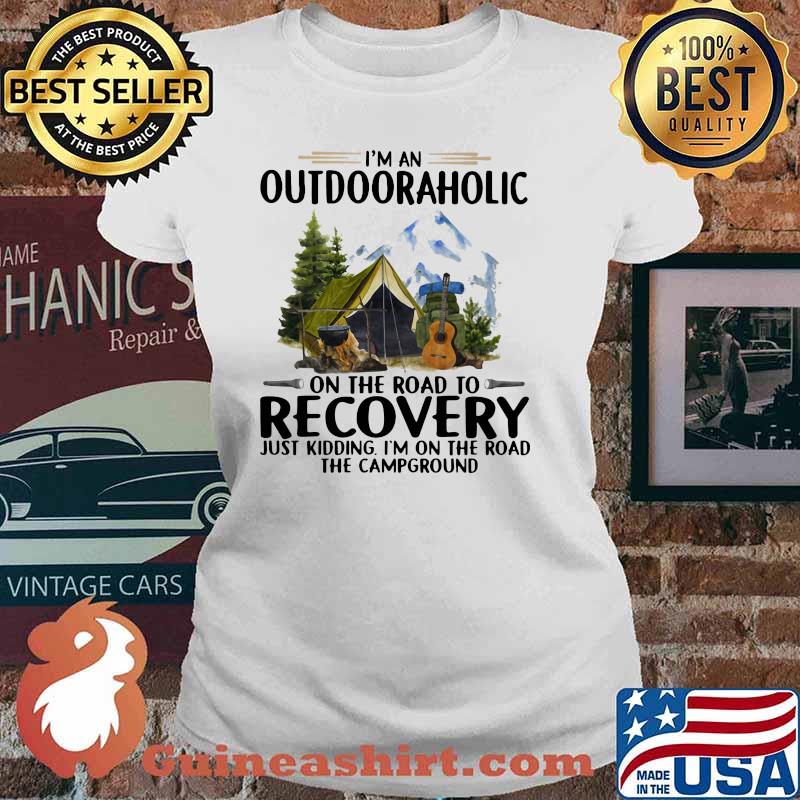 I'm An Outdooraholic On The Road To Recovery Just Kidding I'm On The Road The Campground Shirt Ladies tee
