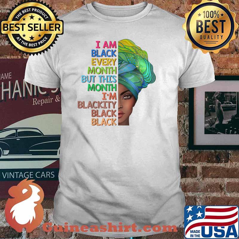 I'm Black Every Month This Month I am Blackity Black Black T-Shirt