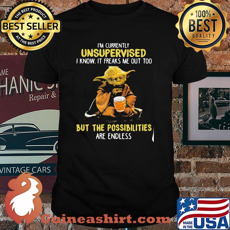 I'm currently unsupervised i know freaks me out too but the possibilities are endless yoda shirt