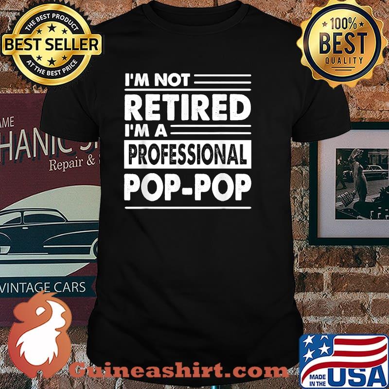 I'm Not Retired Professional Pop-Pop T-Shirt