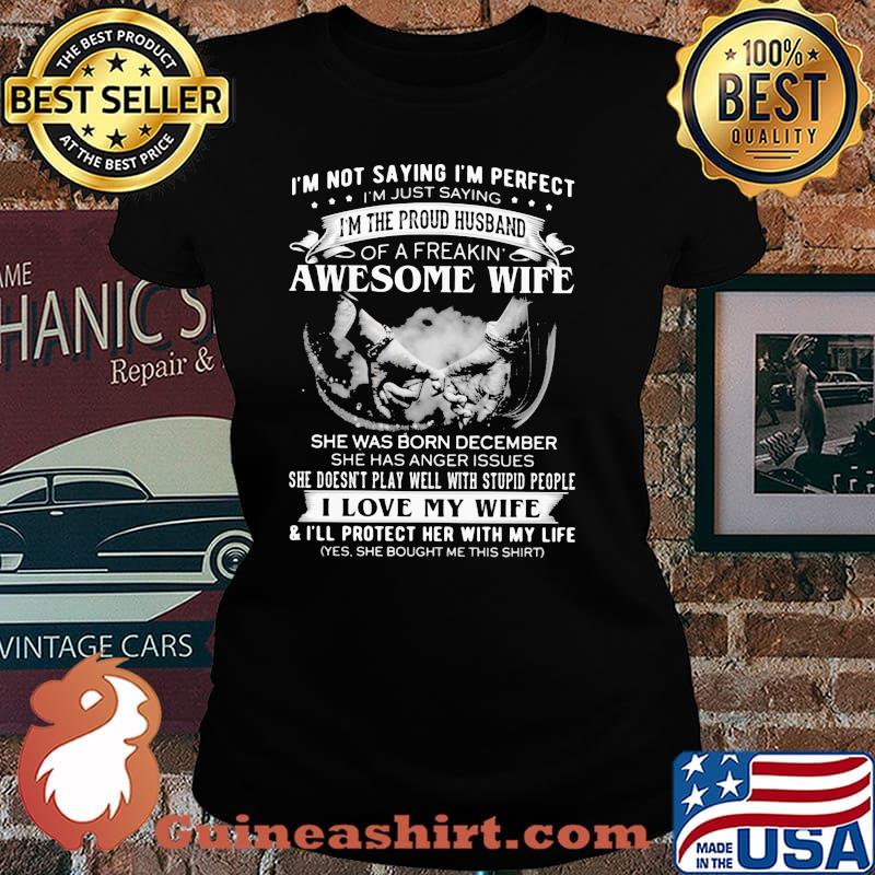 I'm Not Saying I'm Perfect I'm Just Saying 'm The Proud Husband Of A Freaking She Was Born December Shirt Laides tee