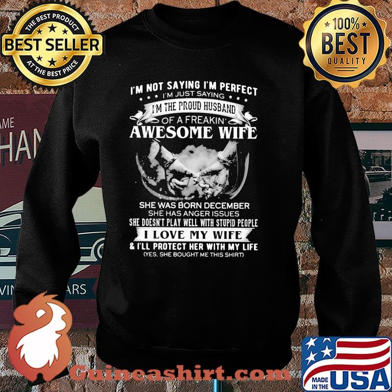 I'm Not Saying I'm Perfect I'm Just Saying 'm The Proud Husband Of A Freaking She Was Born December Shirt Sweater