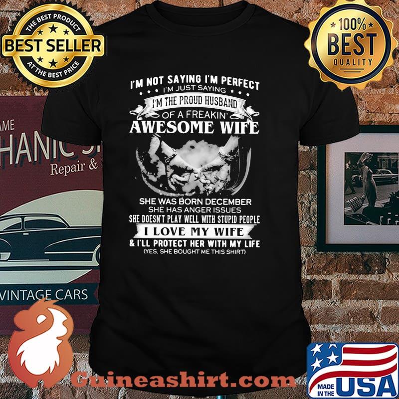 I'm Not Saying I'm Perfect I'm Just Saying 'm The Proud Husband Of A Freaking She Was Born December Shirt