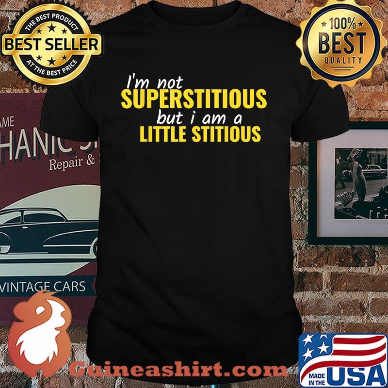 I'm Not Superstitious But I Am A Little Stitious T-Shirt