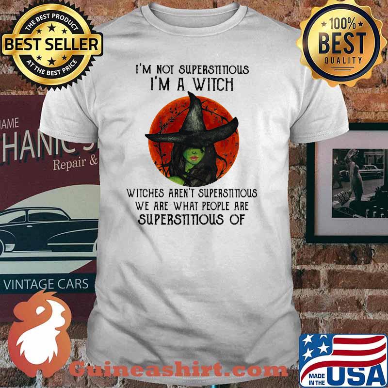 I'm Not Superstitious I'm a Witch Witches Aren't Superstitious We Are What Peopl Are Supeerstitious Of Blood Moon Shirt