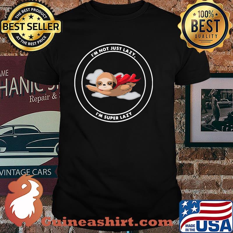 I'm Nt Just Lazy I'm Super Lazy Sloth Shirt