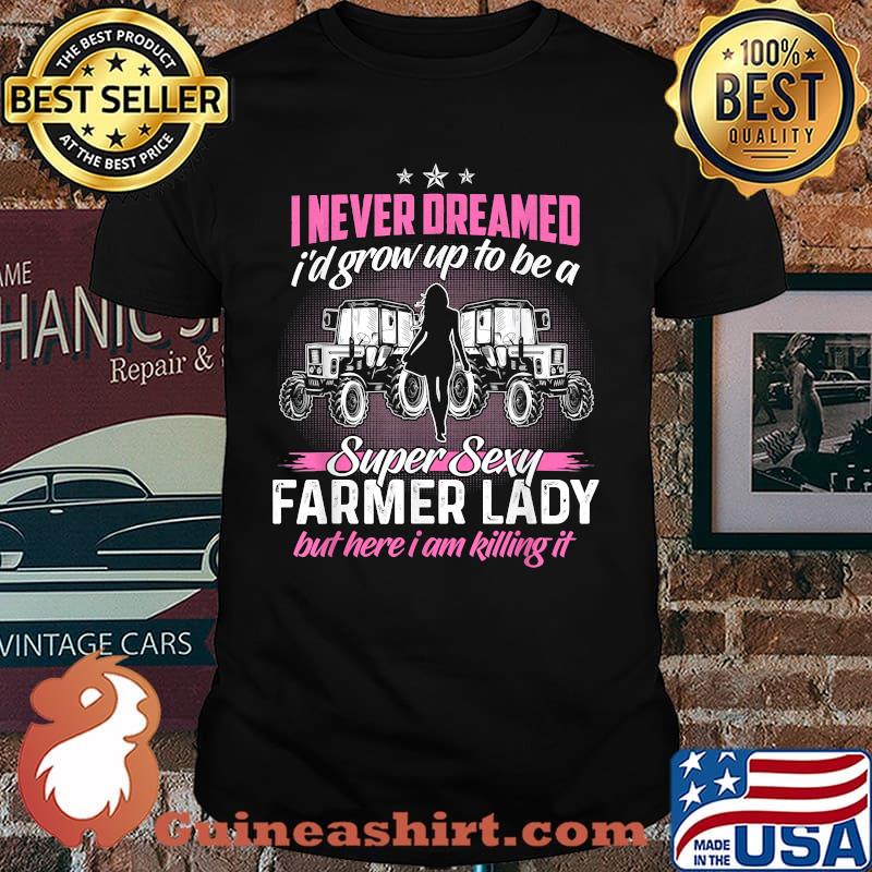 I never dreamed grow up to be a super sexy farmer lady but here i am killing it tractor shirt