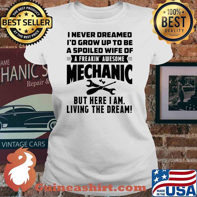 I Never Dreamed I'd Grow Up To Be A Spoiled Wife Of A freakin Awesome Mechanic Shirt Ladies tee