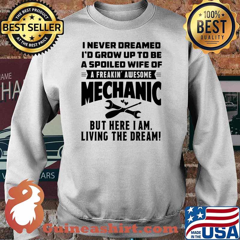 I Never Dreamed I'd Grow Up To Be A Spoiled Wife Of A freakin Awesome Mechanic Shirt Sweater