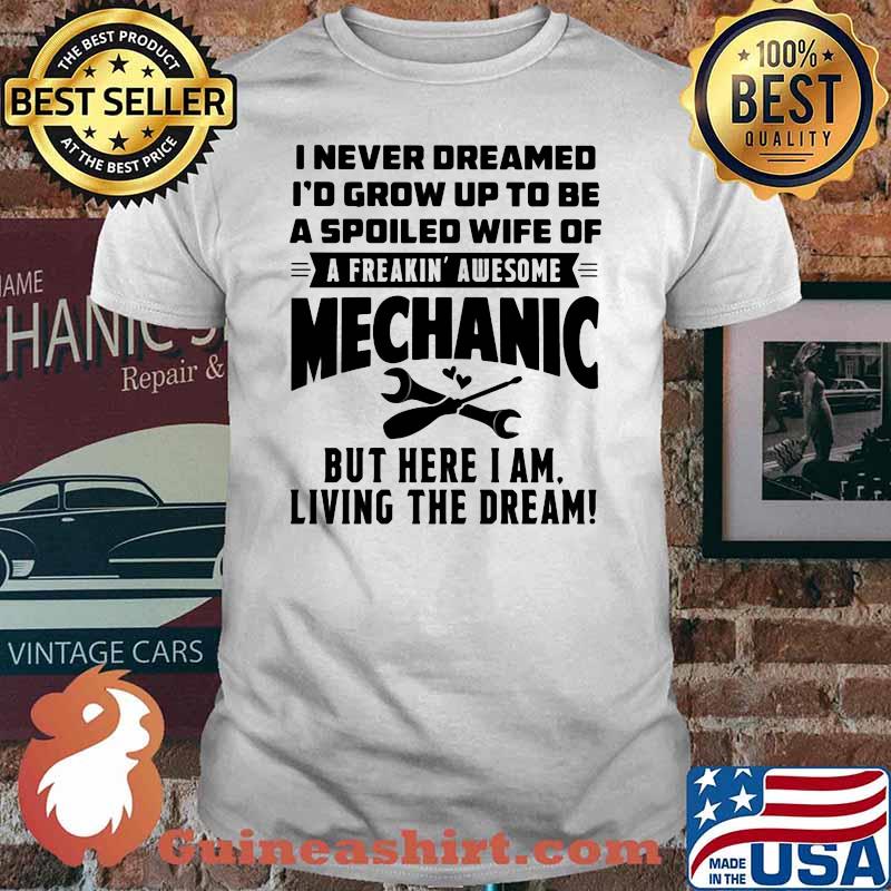 I Never Dreamed I'd Grow Up To Be A Spoiled Wife Of A freakin Awesome Mechanic Shirt