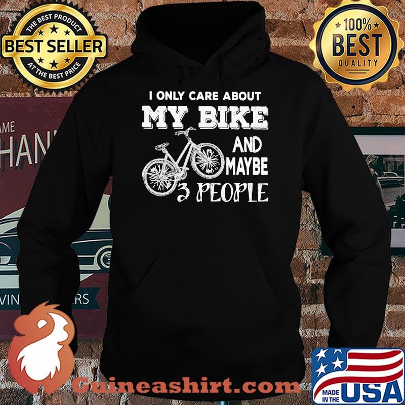 I Only About My Bike And Maybe 3 People Shirt Hoodie
