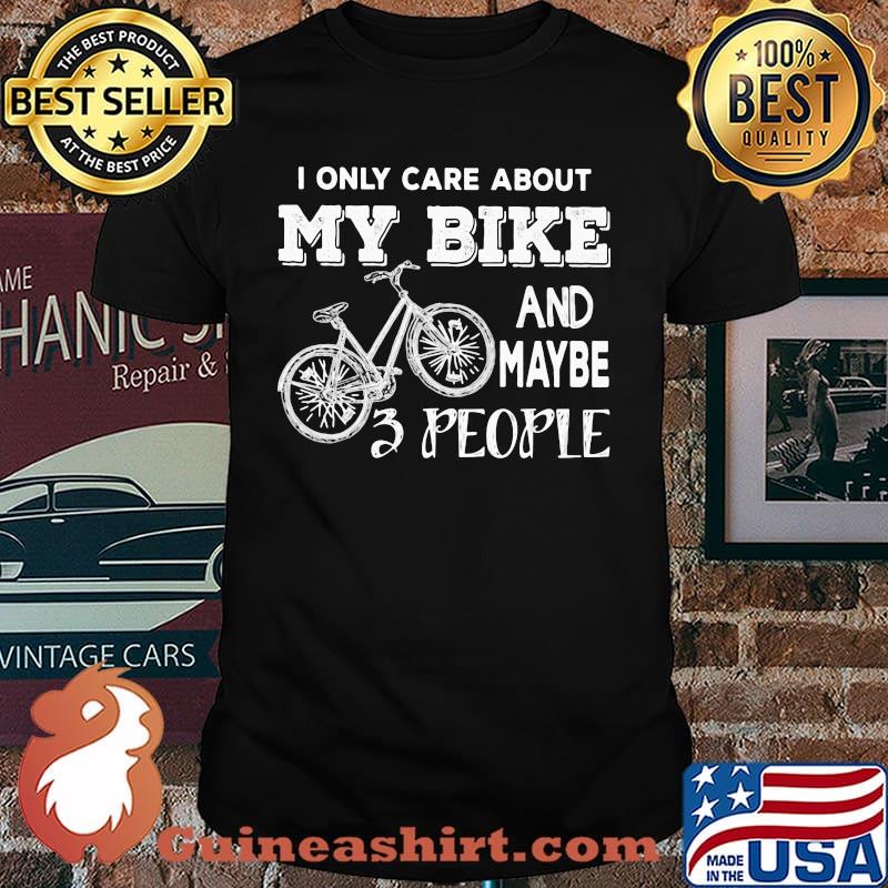 I Only About My Bike And Maybe 3 People Shirt