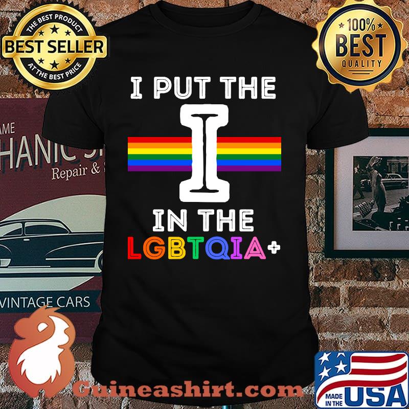 I Put The I In The LGBTQIA+ Rainbow Shirt