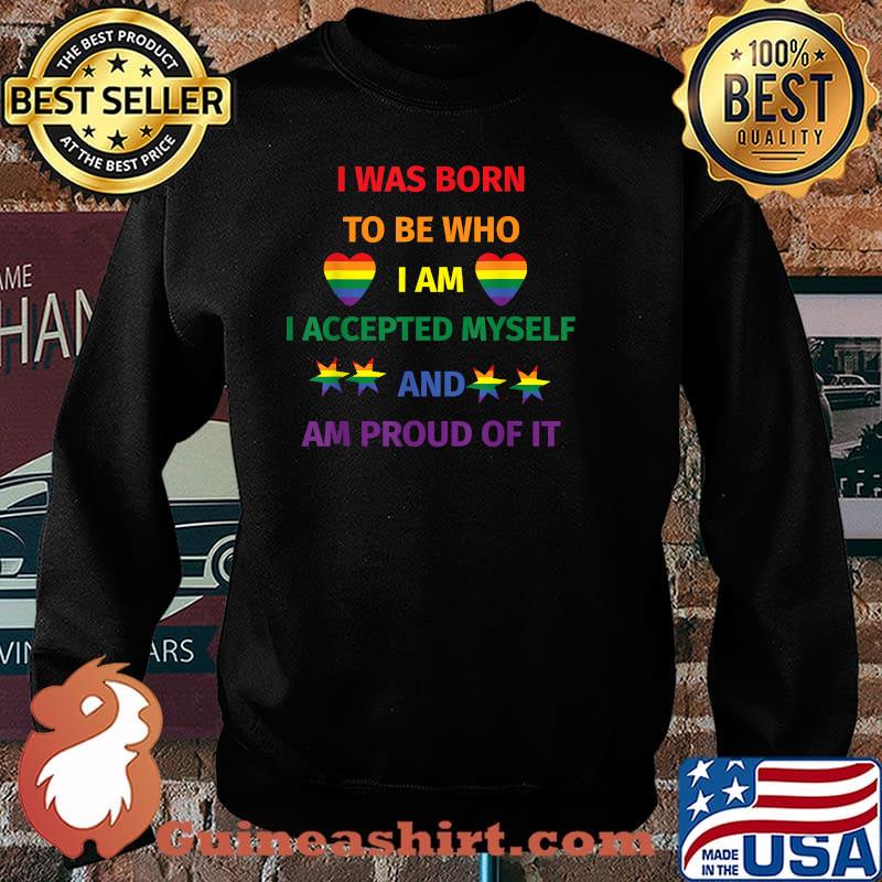 I Was Born To Be Who I Am I Accpted Myself Proud LGBTQ Ally Gay Pride T-Shirt Sweater