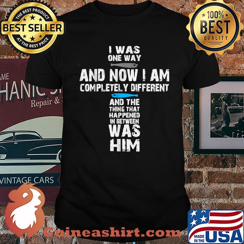 I was one way and now i am completely different and the thing that happened was him fish shirt