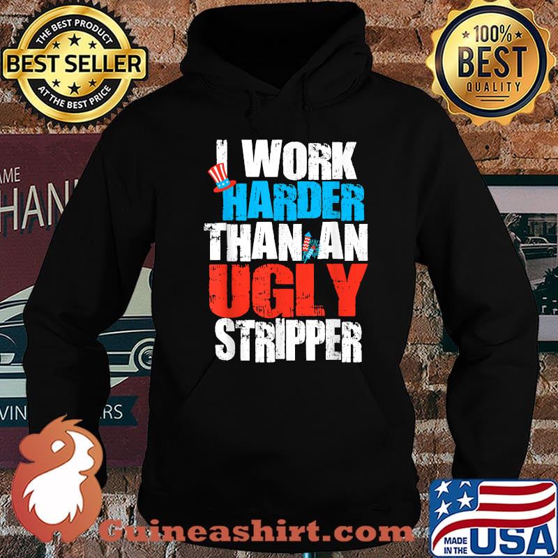 I Work Harder Than An Ugly Stripper 4th of July Fireworks T-Shirt Hoodie