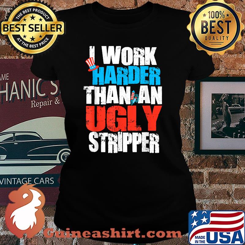I Work Harder Than An Ugly Stripper 4th of July Fireworks T-Shirt Laides tee