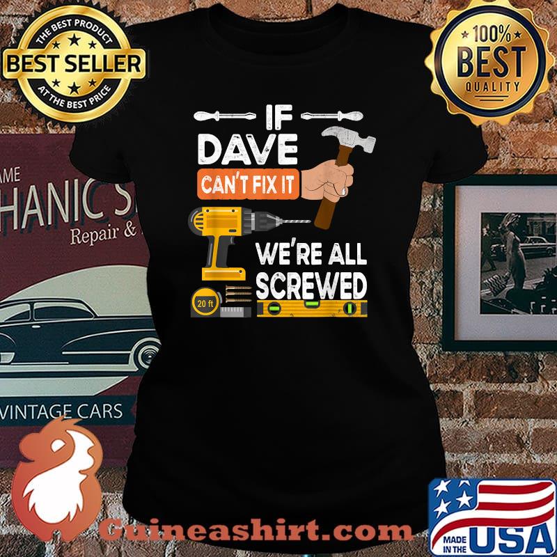If Dave can't fix it we're all screwed handyman repairman T-Shirt Laides tee