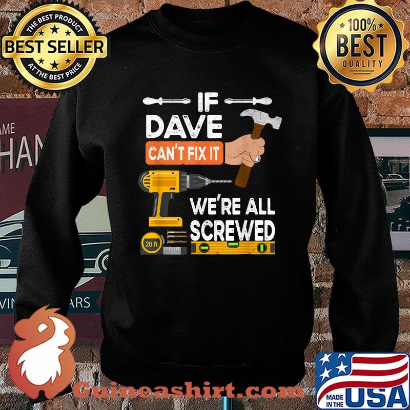 If Dave can't fix it we're all screwed handyman repairman T-Shirt Sweater