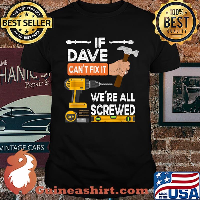 If Dave can't fix it we're all screwed handyman repairman T-Shirt