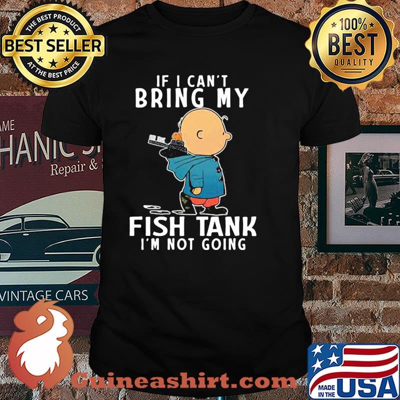 If i cant bring my fish tank im not going charlie peanuts shirt