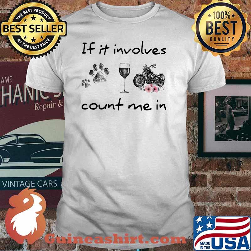 IF It Involves Count Me In Dog Wine And Motorcycles Flower Shirt