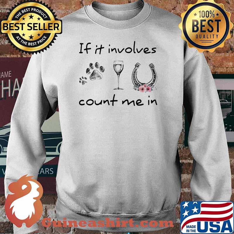 If It Involves Count Me In Dog Wine Horse Flower Shirt Sweater