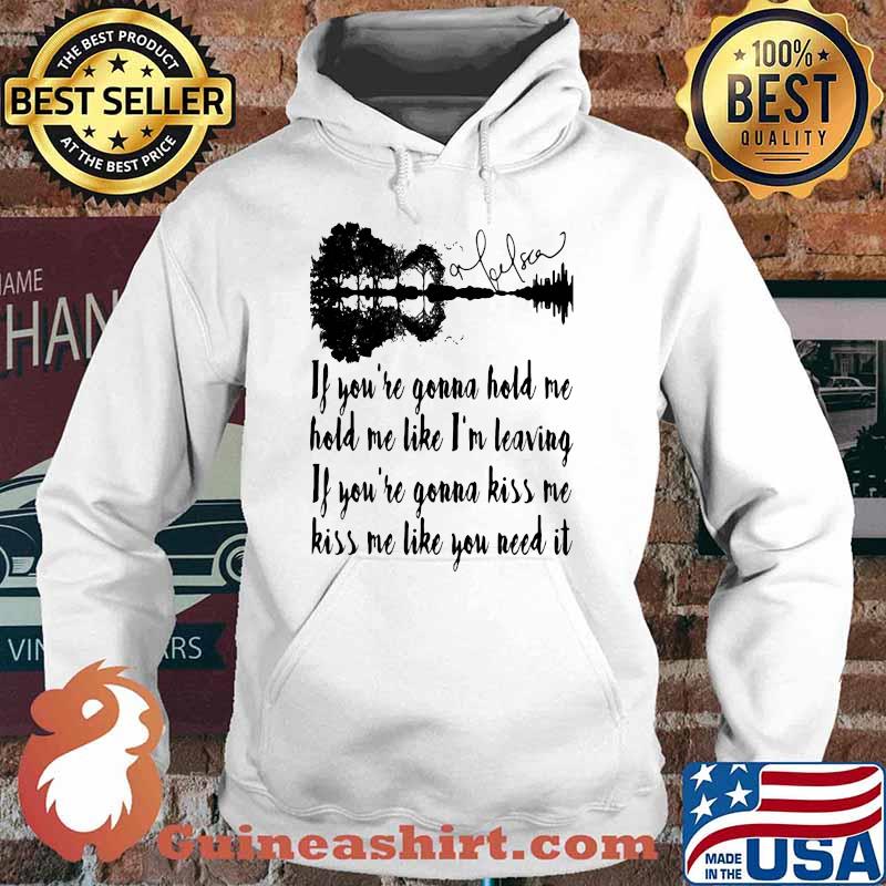 If You're Gonna Hold Me Hold Me Like I'm Leaving Guitar LAke Shirt Hoodie