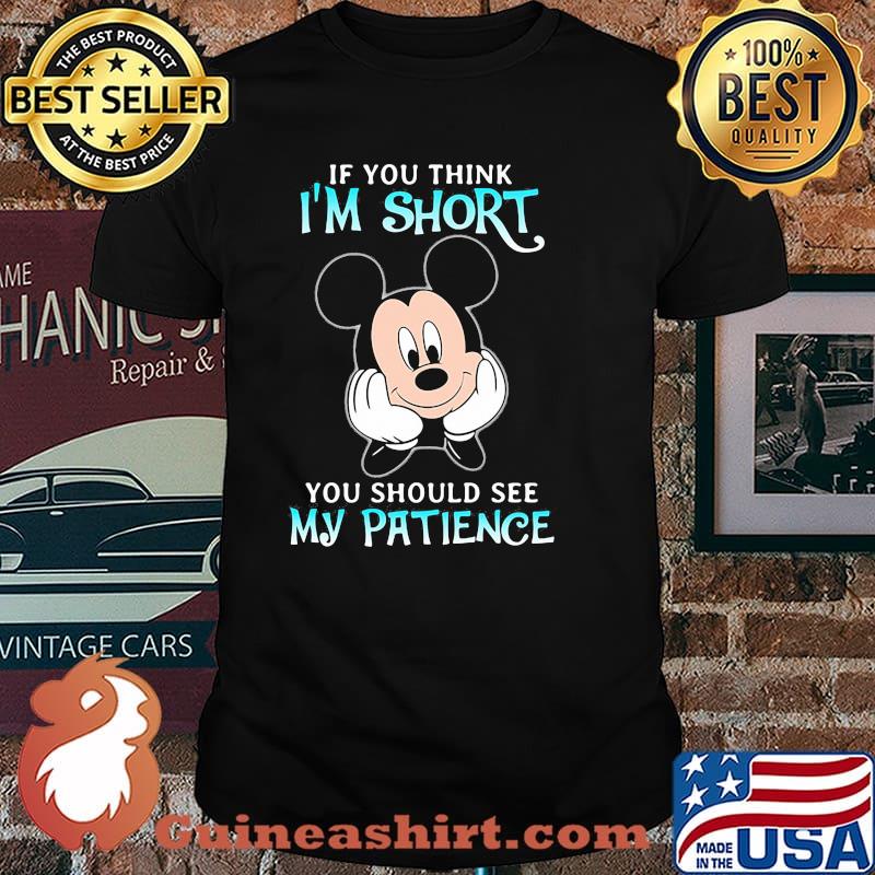 If you think im short you should see my patience mickey shirt