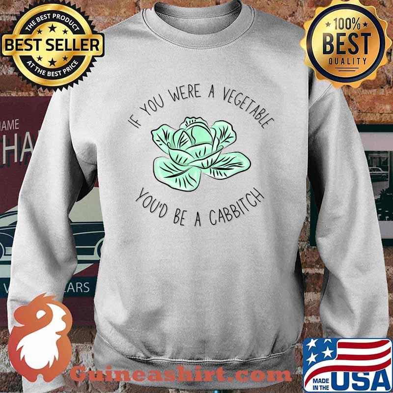 If you were a vegetable, you'd be a CABBITCH. Veggie T-Shirt Sweater
