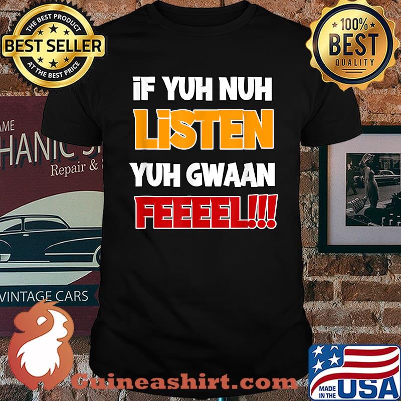 If Yuh nuh listen, yuh gwaan feel Shirt