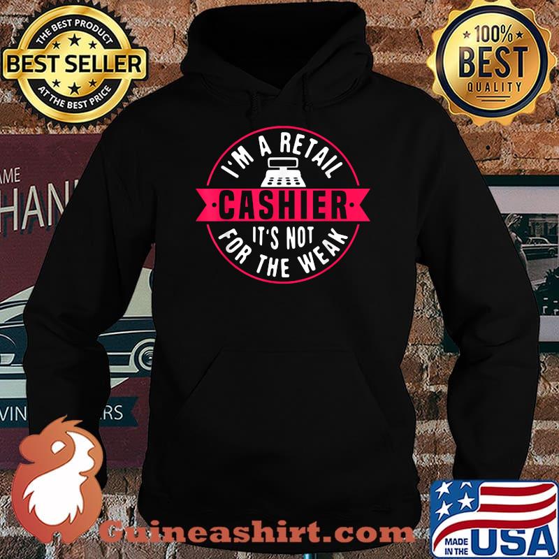 Im A Retail Cashier Its Not For The Weak T-Shirt Hoodie